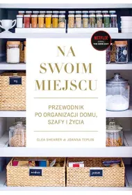Na swoim miejscu. Przewodnik po organizacji domu, szafy i �ycia