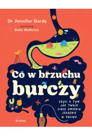 Co w brzuchu burczy. Czyli o tym, jak twoje cia�o zmienia jedzenia w paliwo (i kup�)