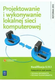 Projektowanie i wykonywanie lokalnej sieci komputerowej. Podrcznik do nauki zawodu technik informatyk. Kwalifikacja E.13.1. Szkoy ponadgimnazjalne