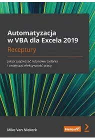 Automatyzacja w VBA dla Excela 2019. Receptury. Jak przyspiesza� rutynowe zadania i zwi�ksza� efekty