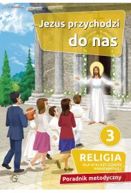 Jezus przychodzi do nas 3. Religia dla trzeciej klasy szko�y podstawowej. Poradnik metodyczny
