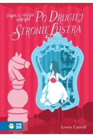 O tym, co Alicja odkry�a po drugiej stronie lustra. Alicja w Krainie Czar�w. Tom 2