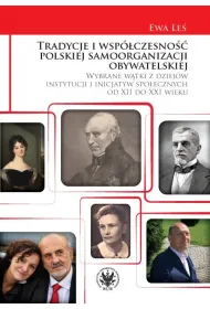 Tradycje i wsp�czesno�� polskiej samoorganizacji obywatelskiej. Wybrane w�tki z dziej�w instytucji i inicjatyw spo�ecznych od XII do XXI wieku