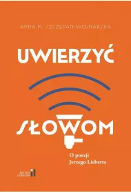 Uwierzy� s�owom. O poezji Jerzego Lieberta