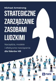 Strategiczne zarz�dzanie zasobami ludzkimi. Narz�dzia, modele i efektywne rozwi�zania dla lider�w HR