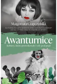 Awanturnice. Kobiety, kt�re prowokowa�y i sz�y pod pr�d