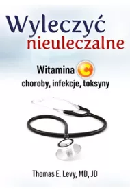 Wyleczy� nieuleczalne. Witamina C - choroby, infekcje, toksyny