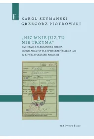 Nic mnie ju� tu nie trzyma. Emigracja Aleksandra Forda do Izraela na tle wydarze� Marca 1968 w kinematografii polskiej