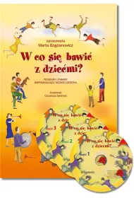 W co si� bawi� z dzie�mi?. Piosenki i zabawy wspomagaj�ce rozw�j dziecka