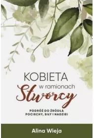 Kobieta w ramionach Stw�rcy. Podr� do �r�d�a pociechy, si�y i nadziei