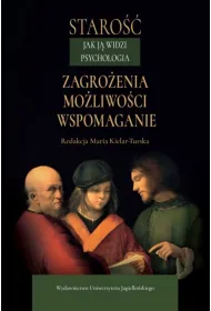 Staro�� jak j� widzi psychologia. Zagro�enia, mo�liwo�ci, wspomaganie