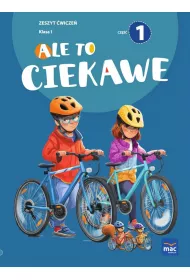 Ale to ciekawe! Zeszyt �wicze�. Klasa 1. Cz�� 1