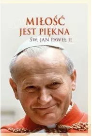 Mi�o�� jest pi�kna. �w. Jan Pawe� II