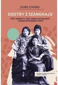 Siostry z Szanghaju. Trzy kobiety, trzy drogi do wadzy i wszechpotne Chiny