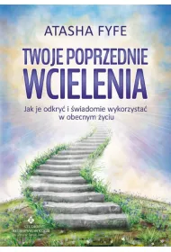 Twoje poprzednie wcielenia. Jak je odkry i wiadomie wykorzysta w obecnym yciu