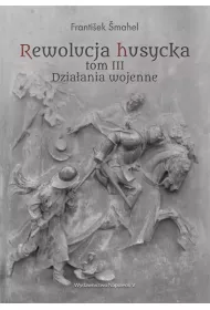 Rewolucja husycka Tom 3. Dzia�ania wojenne