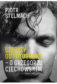 L�ejszy od fotografii. O Grzegorzu Ciechowskim