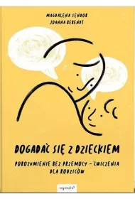 Dogada� si� z dzieckiem. Porozumienie bez przemocy. �wiczenia dla rodzic�w