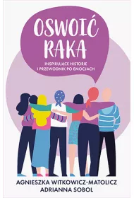 Oswoi� raka. Inspiruj�ce historie i przewodnik po emocjach