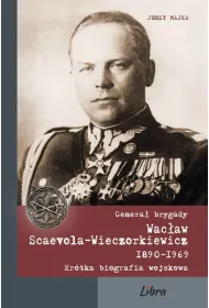 Genera� brygady Wac�aw Scaevola-Wieczorkiewicz 1890-1969 (wyd. 2020)