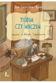 Pi�rem i mieczem opowie�� o henryku sienkiewiczu