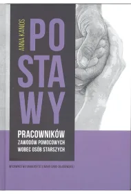 Postawy pracownik�w zawod�w pomocowych wobec os�b starszych