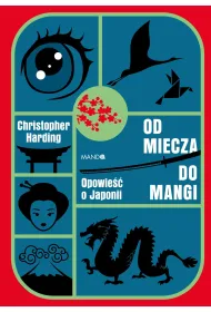 Od miecza do mangi. Opowie�� o Japonii