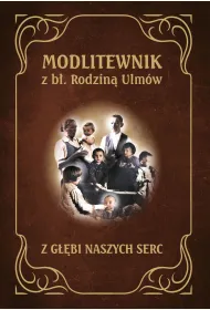 Modlitewnik z B�ogos�awion� Rodzin� Ulm�w. Z g��bi naszych serc