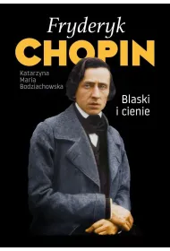 Fryderyk Chopin. Blaski i cienie