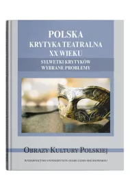 Polska krytyka teatralna XX wieku. Sylwetki krytyk�w. Wybrane problemy