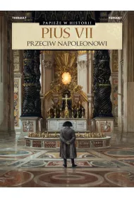 Papie�e w historii. Pius VII. Przeciw Napoleonowi