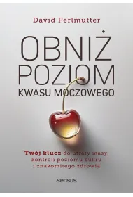 Obni� poziom kwasu moczowego. Tw�j klucz do utraty masy, kontroli poziomu cukru i znakomitego zdrowi