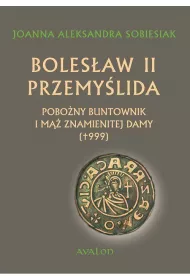 Boles�aw II Przemy�lida. Pobo�ny buntownik i m�� znamienitej damy