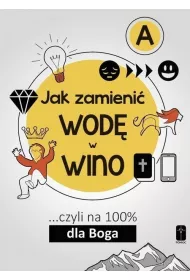 Jak zamieni� wod� w wino... czyli na 100% dla Boga. Cz�� A