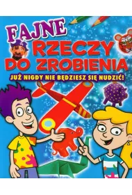 Fajne rzeczy do zrobienia. Ju nigdy nie bdziesz si nudzi!
