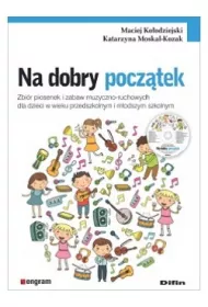 Na dobry pocz�tek. Zbi�r piosenek i zabaw muzyczno-ruchowych dla dzieci w wieku przedszkolnym i m�odszym szkolnym