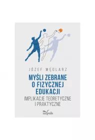 My�li zebrane o fizycznej edukacji Implikacje teoretyczne i praktyczne