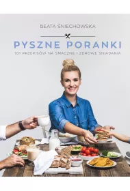 Pyszne poranki. 101 pomys��w na smaczne i zdrowe �niadania