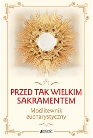 Przed tak wielkim Sakramentem. Modlitewnik eucharystyczny