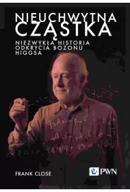 Nieuchwytna czstka. Niezwyka historia odkrycia bozonu Higgsa