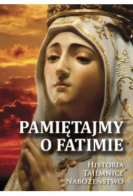Pamitajmy o Fatimie. Historia - Tajemnice...