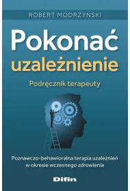Pokona� uzale�nienie. Podr�cznik terapeuty. Poznawczo-behawioralna terapia uzale�nien&acute; w okresie wczesnego zdrowienia