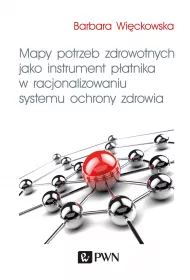Mapy potrzeb zdrowotnych jako instrument p�atnika w racjonalizowaniu systemu ochrony zdrowia