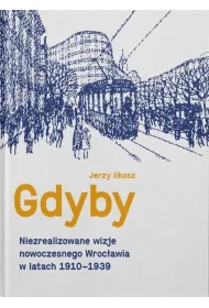 Gdyby. Niezrealizowane wizje nowoczesnego Wroc�awia w latach 1910-1939