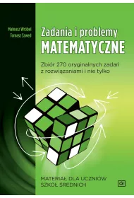Zadania i problemy matematyczne. Zbir 270 orginalnych zada z rozwizaniami i nie tylko