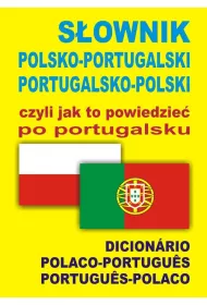 S�ownik polsko-portugalski portugalsko-polski czyli jak to powiedzie� po portugalsku
