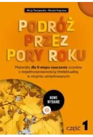 Podr� przez pory roku cz�� 1 nowe wydanie Materia�y dla II etapu nauczania uczni�w z niepe�nosprawno�ci� intelektualn� w stopniu umiarkowanym