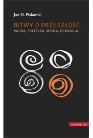 Bitwy o przesz�o��. Nauka, polityka, media, edukacja