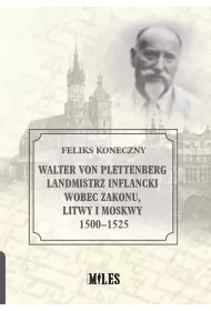 Walter von Plettenberg Landmistrz Inflancki wobec Zakonu, Litwy i Moskwy 1500-1525