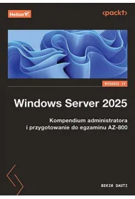 Windows Server 2025. Kompendium administratora i przygotowanie do egzaminu AZ-800. Wydanie IV